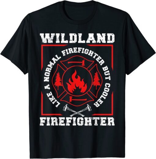 Wildland Firefighter But Cooler Wildland Fireman Tee Shirt