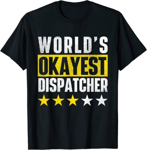 World's Okayest Dispatcher - 911 Police Operator Responder Tee Shirt