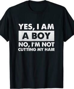 Yes I Am A Boy No I'm Not Cutting My Hair Long Hair Tee Shirt