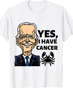 Yes, I Have Cancer, Biden reveals he has cancer Tee Shirt