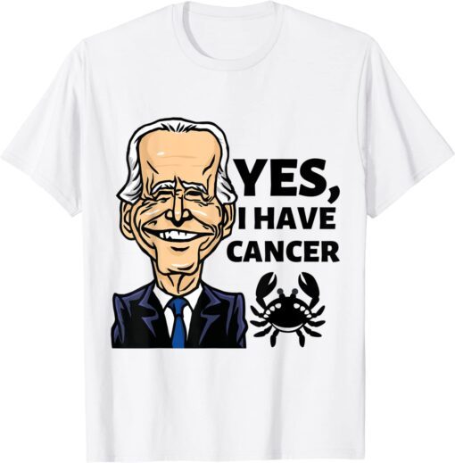 Yes, I Have Cancer, Biden reveals he has cancer Tee Shirt