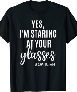 Yes I'm Staring At Your Glasses Eyeglasses Optician Eyes Fun Tee Shirt