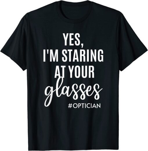 Yes I'm Staring At Your Glasses Eyeglasses Optician Eyes Fun Tee Shirt