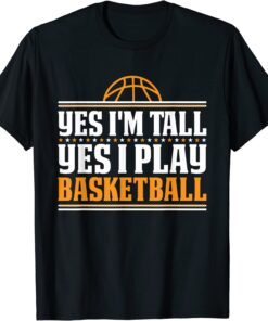 Yes I'm Tall Yes I Play Basketball Player Tee Shirt