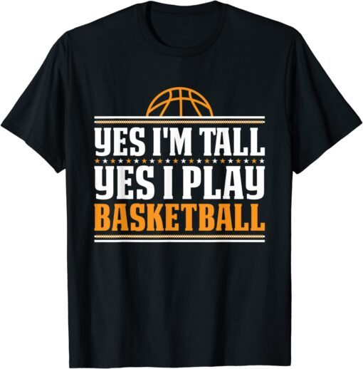 Yes I'm Tall Yes I Play Basketball Player Tee Shirt