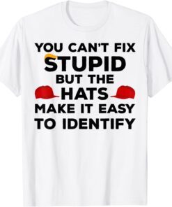 You Can't Fix Stupid but The Hats Make It Easy to Identify Tee Shirt