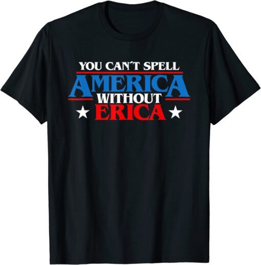 You Can't spell America Without Erica T-Shirt