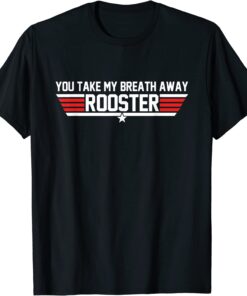 You Take My Breath Away Rooster Apparel Tee Shirt
