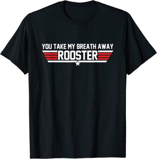 You Take My Breath Away Rooster Apparel Tee Shirt