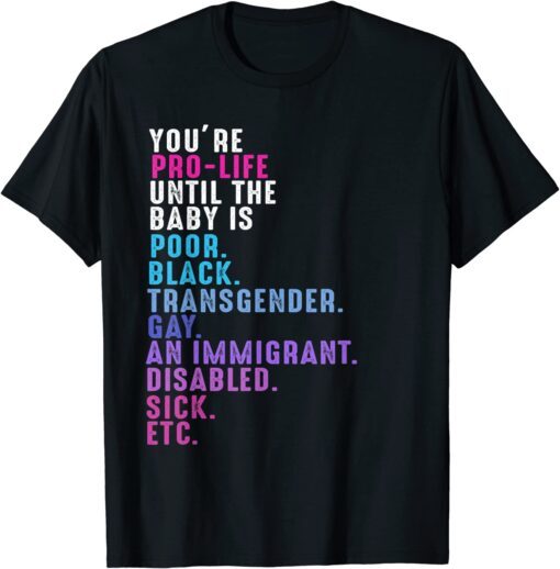 You'Re Pro Life Until the Baby is Poor Black TransgendeYou'Re Pro Life Until the Baby is Poor Black Transgender Gay Tee Shirtr Gay Tee Shirt