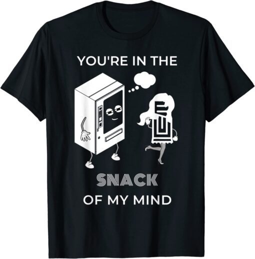 You're in the SNACK of my mind Tee Shirt
