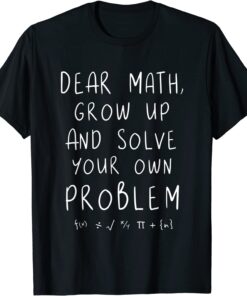 dear math grow up and solve your own problems teacher Tee Shirt