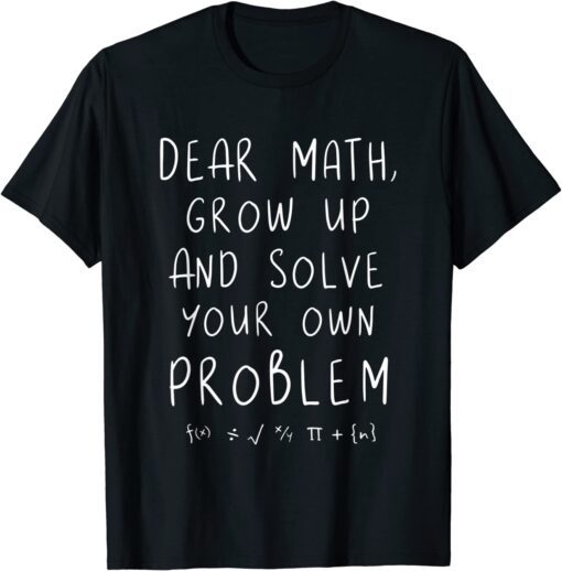 dear math grow up and solve your own problems teacher Tee Shirt