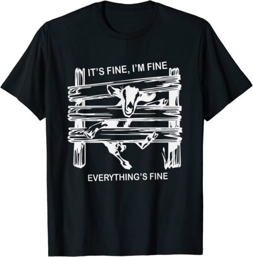 goat it's fine i'm fine everything is fine Tee Shirt