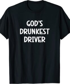 gods drunkest driver Tee Shirt