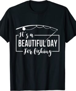 it's a beautiful day for FISHING Tee Shirt