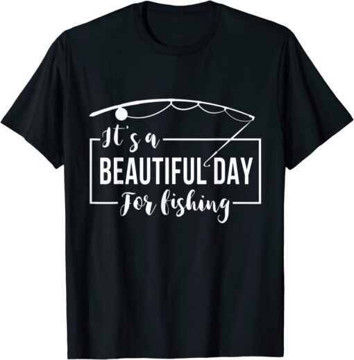 it's a beautiful day for FISHING Tee Shirt