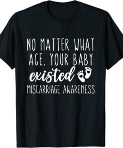 no matter what age . your baby existed miscarriage Awareness T-Shirt