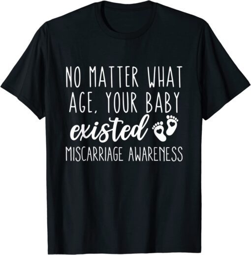 no matter what age . your baby existed miscarriage Awareness T-Shirt