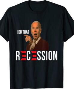 republican anti joe biden recession biden i do that Tee Shirt