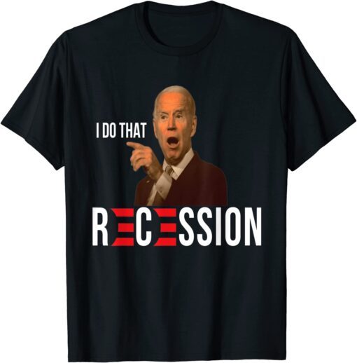 republican anti joe biden recession biden i do that Tee Shirt