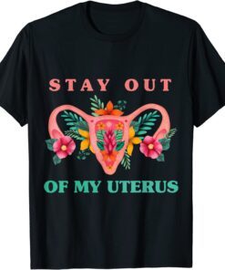 Stay Out Of My Uterus Tee Shirt