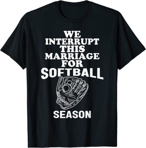 we interrupt this marriage for the softball season T-Shirt