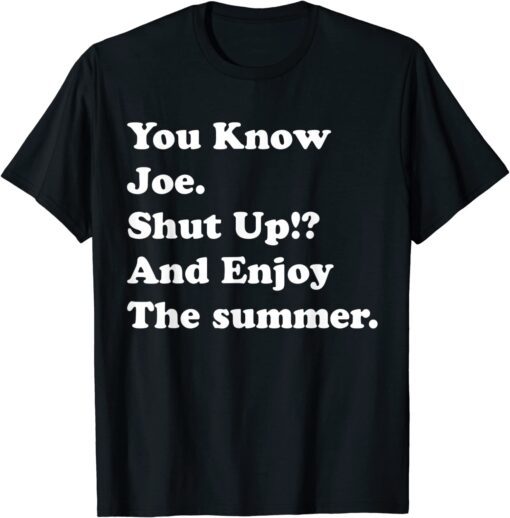 you know joe shut up and enjoy summer Tee Shirt