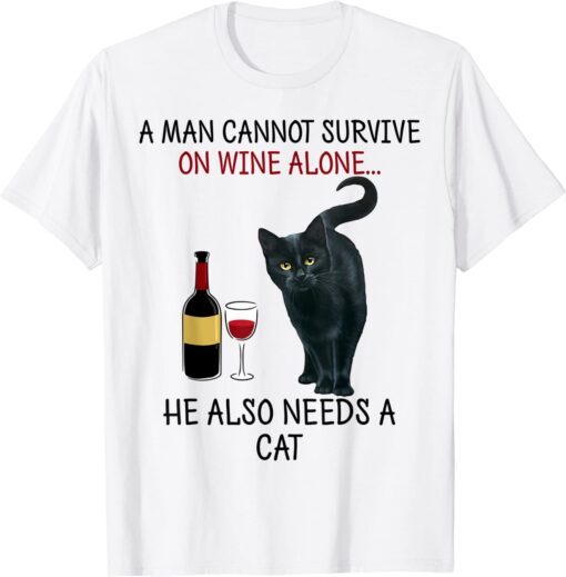 A Man Cannot Survive On Wine Alone He Also Needs A Cat Tee Shirt