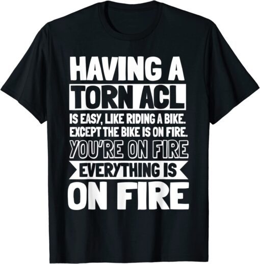 ACL Surgery Knee Reconstruction Everything Is On FIre Tee Shirt