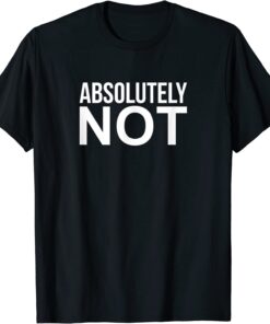 Absolutely Not Tee Shirt