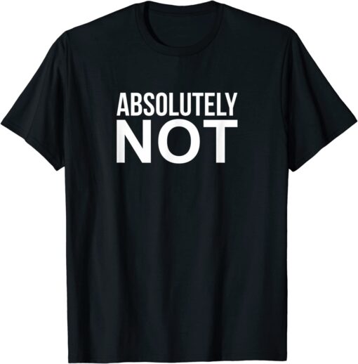 Absolutely Not Tee Shirt