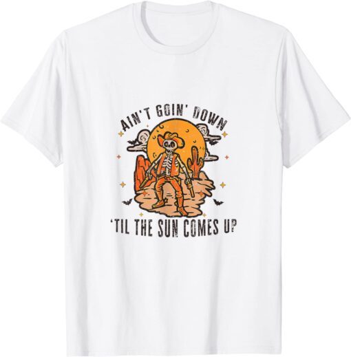 Aint Goin Down Til The Sun Comes Up Skeleton Halloween Tee Shirt