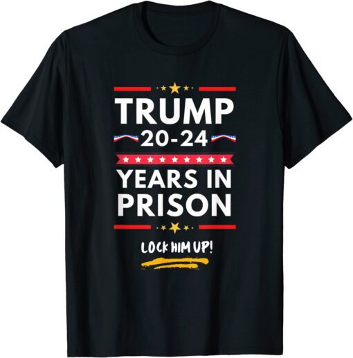 Anti Trump, Lock Him Up 20-24 Years In Prison Tee Shirt