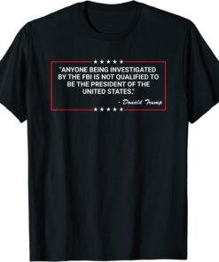 Anyone Being Investigated By The FBI Donald Trump Support Tee Shirt