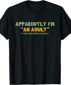 Apparently I'm An Adult I Was Shocked As Well Tee Shirt