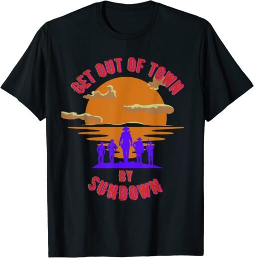 At Sundown, get out of town Tee Shirt