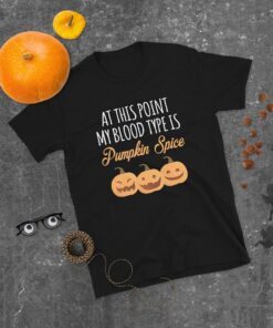 At This Point My Blood Type Is Pumpkin Spice Halloween Tee Shirt