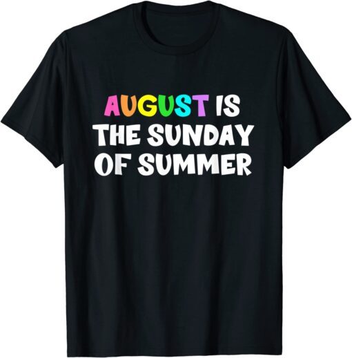 August Is The Sunday Of Summer Tee Shirt