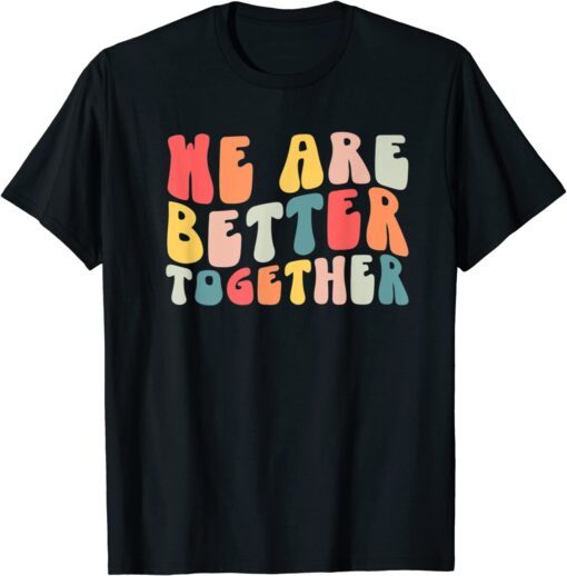 Back To School Teacher Retro Groovy We Are Better Together Tee Shirt