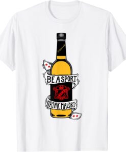 Be A Sport Drink Malort, Team Malort Alcohol Liquor 2022 Shirt