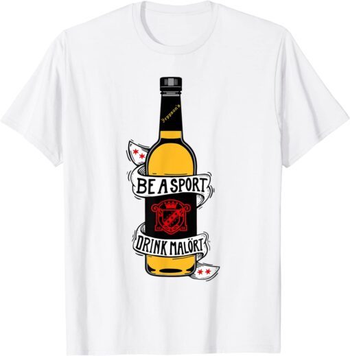 Be A Sport Drink Malort, Team Malort Alcohol Liquor 2022 Shirt