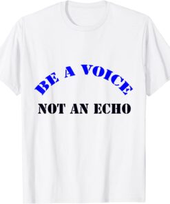 Be A Voice, Not An Echo T-Shirt