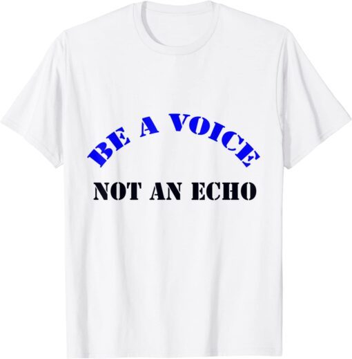 Be A Voice, Not An Echo T-Shirt