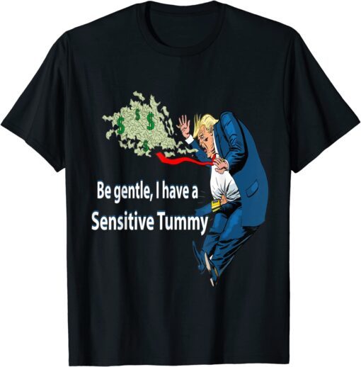 Be Gentle I Have A Sensitive Tummy Tee Shirt