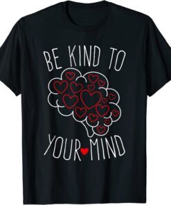 Be Kind To Your Mind Mental Health Matters Mental Awareness Tee Shirt