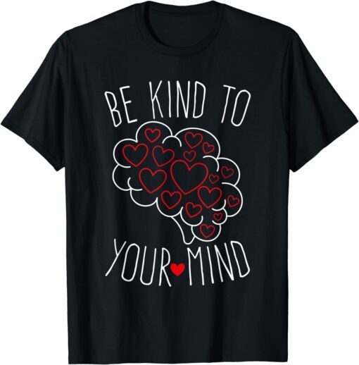 Be Kind To Your Mind Mental Health Matters Mental Awareness Tee Shirt