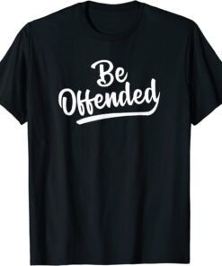 Be Offended Politically Correct Free Speech First Amendment T-Shirt