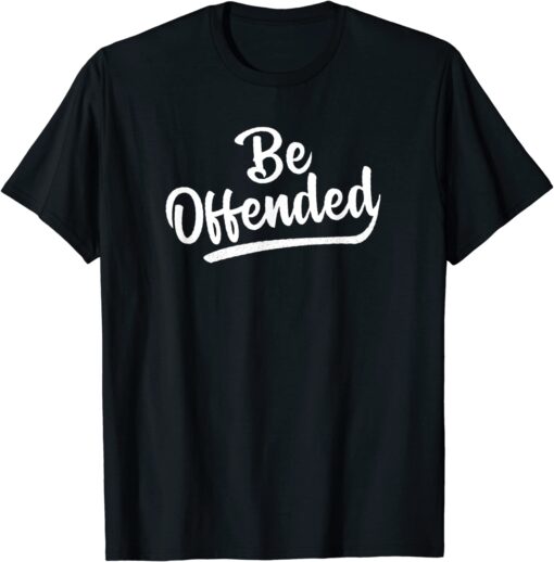 Be Offended Politically Correct Free Speech First Amendment T-Shirt