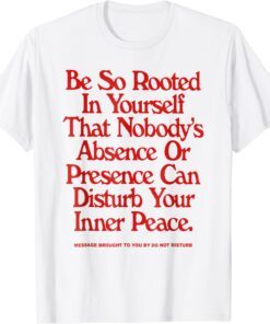 Be So Rooted In Yourself That Nobody Absence Tee Shirt